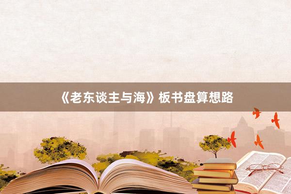 《老东谈主与海》板书盘算想路